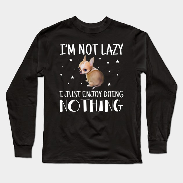 I'm Not Lazy I Just Enjoy Doing Nothing Chihuahua Long Sleeve T-Shirt by Margaretsantana